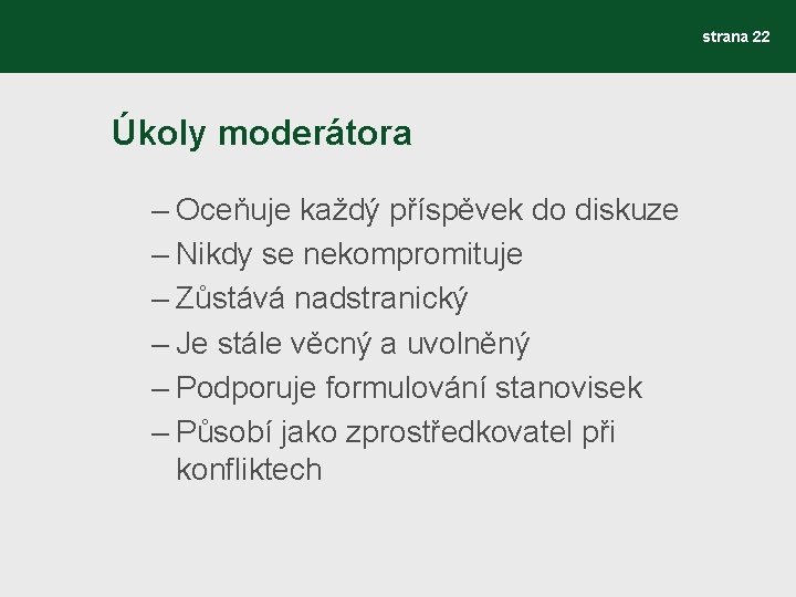 strana 22 Úkoly moderátora – Oceňuje každý příspěvek do diskuze – Nikdy se nekompromituje