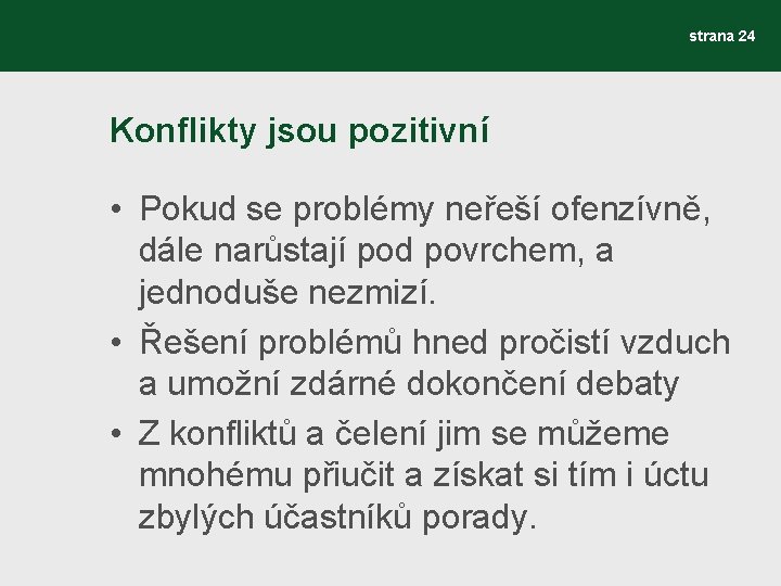 strana 24 Konflikty jsou pozitivní • Pokud se problémy neřeší ofenzívně, dále narůstají pod
