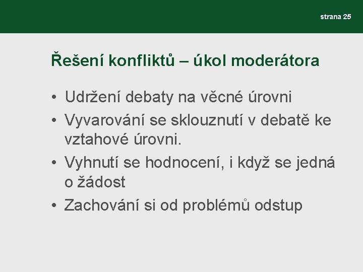 strana 25 Řešení konfliktů – úkol moderátora • Udržení debaty na věcné úrovni •