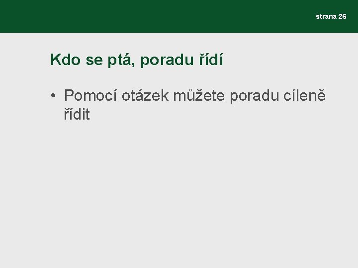 strana 26 Kdo se ptá, poradu řídí • Pomocí otázek můžete poradu cíleně řídit