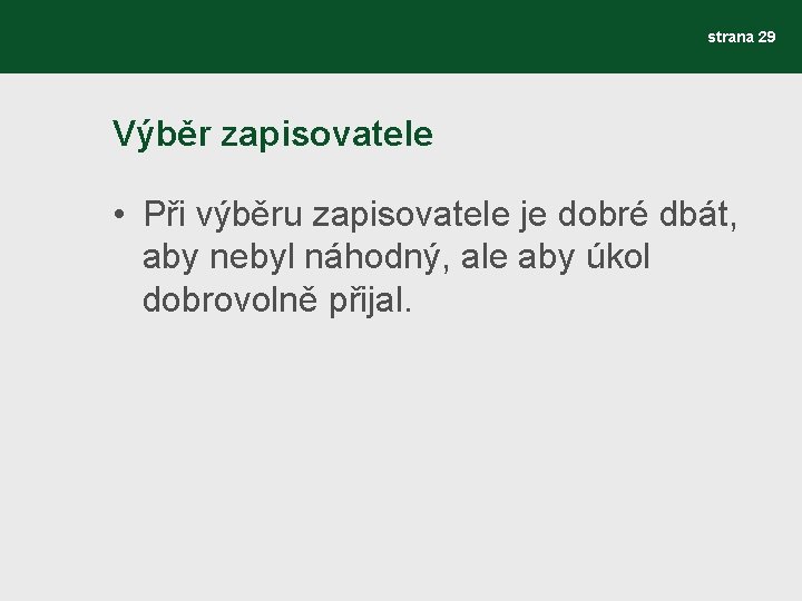 strana 29 Výběr zapisovatele • Při výběru zapisovatele je dobré dbát, aby nebyl náhodný,