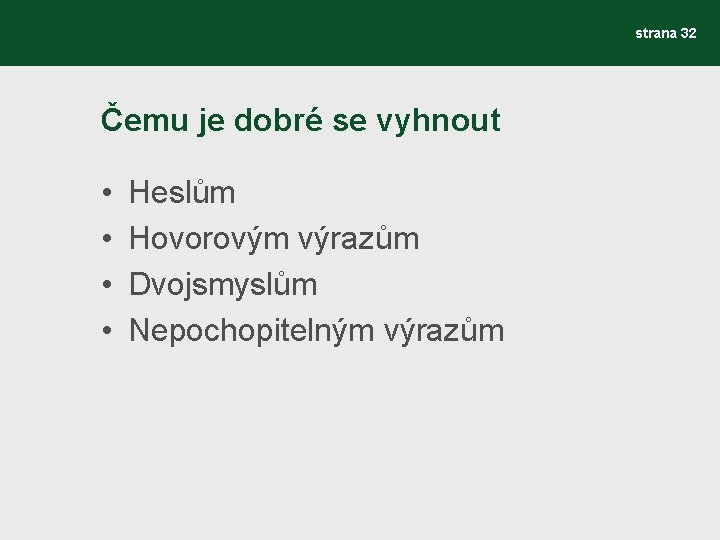 strana 32 Čemu je dobré se vyhnout • • Heslům Hovorovým výrazům Dvojsmyslům Nepochopitelným