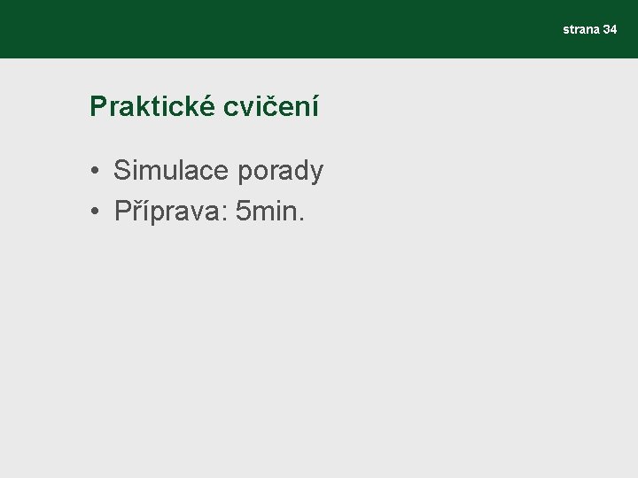 strana 34 Praktické cvičení • Simulace porady • Příprava: 5 min. 