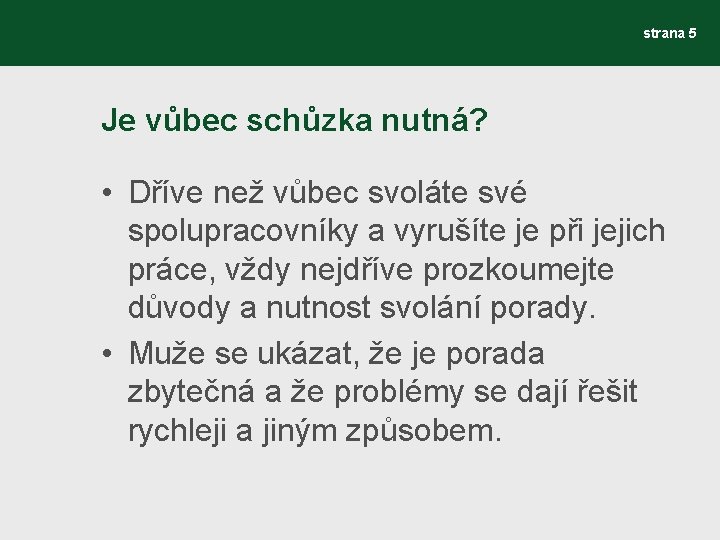 strana 5 Je vůbec schůzka nutná? • Dříve než vůbec svoláte své spolupracovníky a