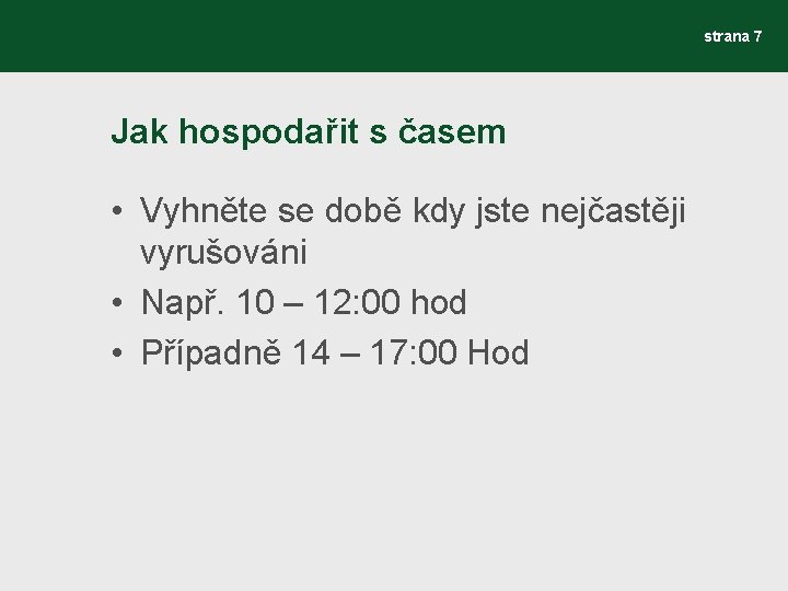 strana 7 Jak hospodařit s časem • Vyhněte se době kdy jste nejčastěji vyrušováni