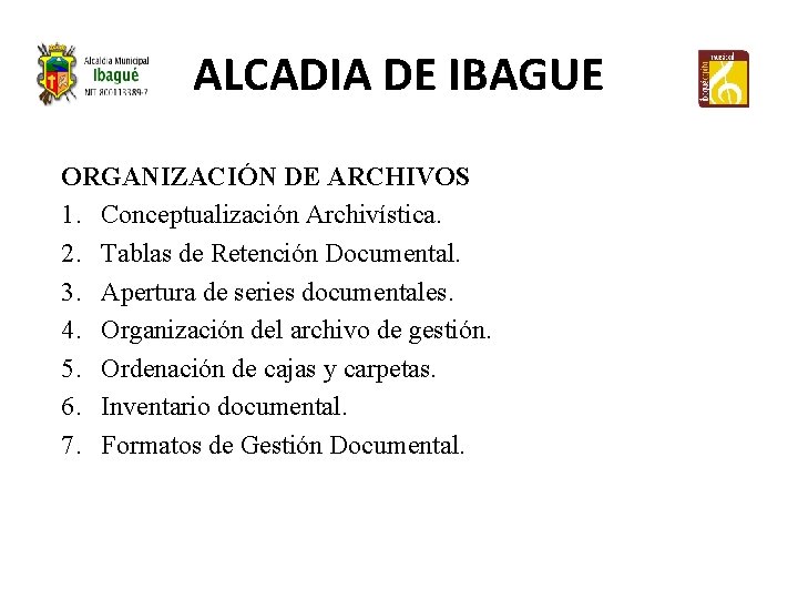 ALCADIA DE IBAGUE ORGANIZACIÓN DE ARCHIVOS 1. Conceptualización Archivística. 2. Tablas de Retención Documental.