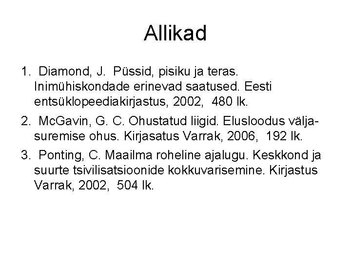 Allikad 1. Diamond, J. Püssid, pisiku ja teras. Inimühiskondade erinevad saatused. Eesti entsüklopeediakirjastus, 2002,