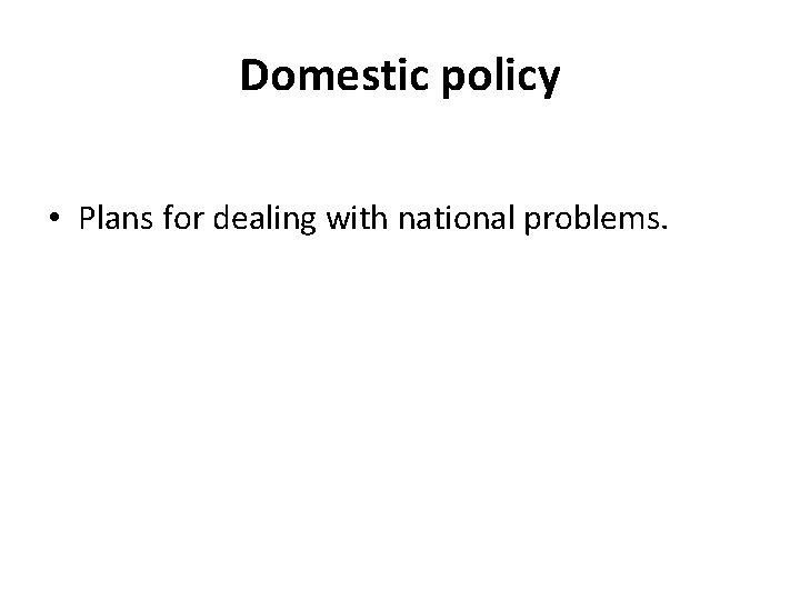 Domestic policy • Plans for dealing with national problems. 