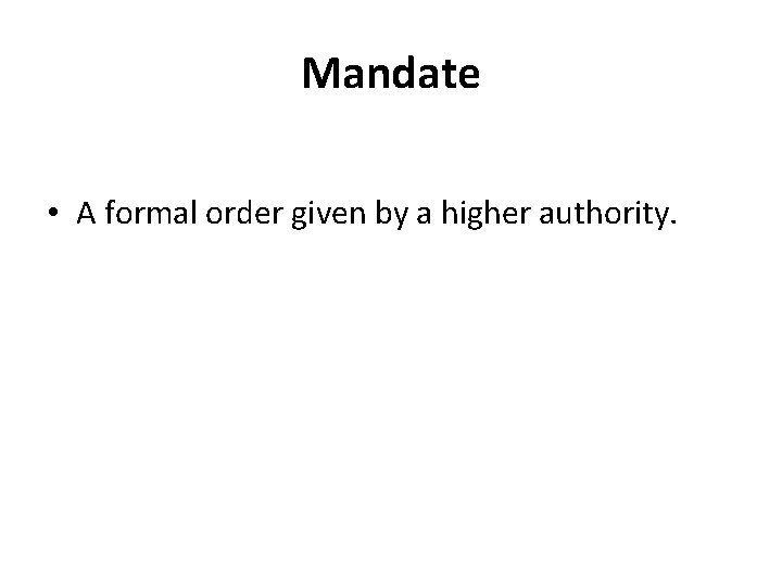 Mandate • A formal order given by a higher authority. 