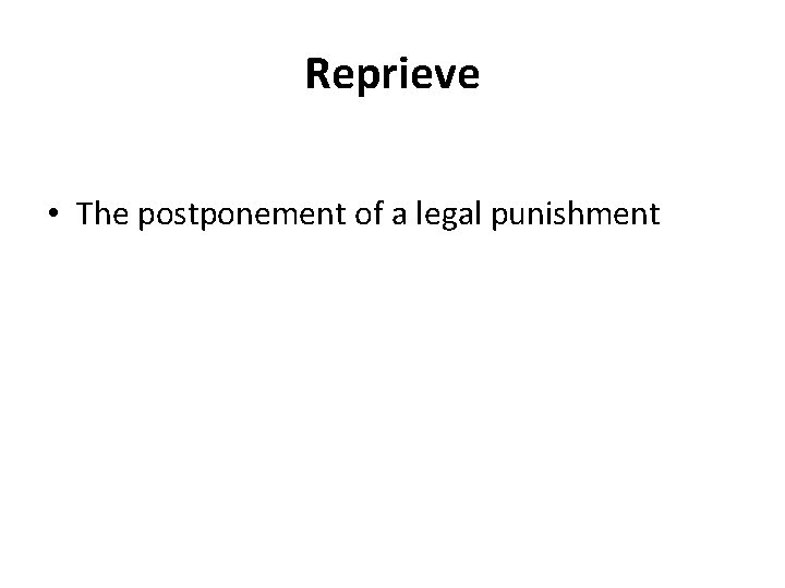 Reprieve • The postponement of a legal punishment 