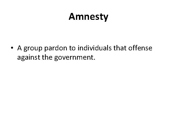 Amnesty • A group pardon to individuals that offense against the government. 