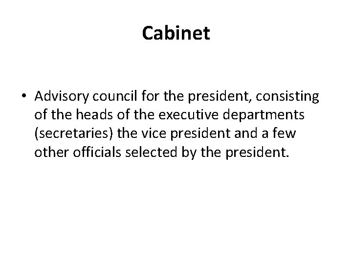 Cabinet • Advisory council for the president, consisting of the heads of the executive