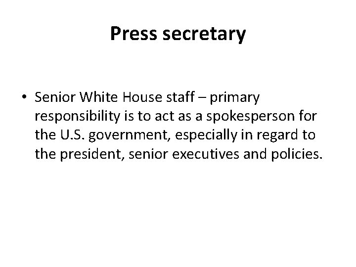 Press secretary • Senior White House staff – primary responsibility is to act as