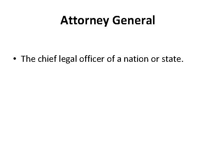 Attorney General • The chief legal officer of a nation or state. 