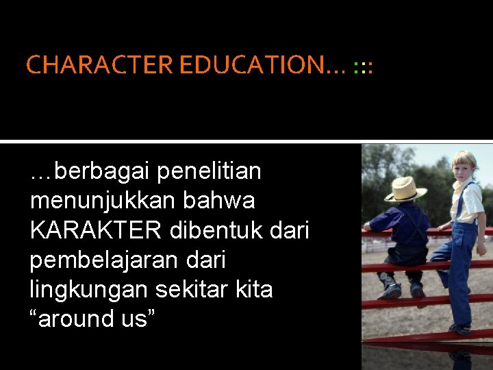 CHARACTER EDUCATION… : : : …berbagai penelitian menunjukkan bahwa KARAKTER dibentuk dari pembelajaran dari