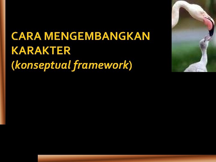 CARA MENGEMBANGKAN KARAKTER (konseptual framework) 