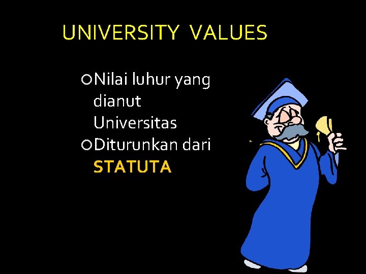 UNIVERSITY VALUES Nilai luhur yang dianut Universitas Diturunkan dari STATUTA 