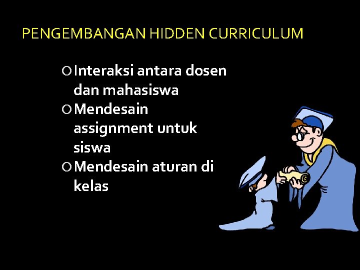 PENGEMBANGAN HIDDEN CURRICULUM Interaksi antara dosen dan mahasiswa Mendesain assignment untuk siswa Mendesain aturan