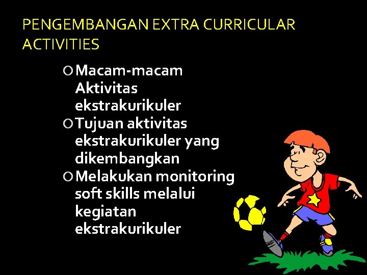 PENGEMBANGAN EXTRA CURRICULAR ACTIVITIES Macam-macam Aktivitas ekstrakurikuler Tujuan aktivitas ekstrakurikuler yang dikembangkan Melakukan monitoring