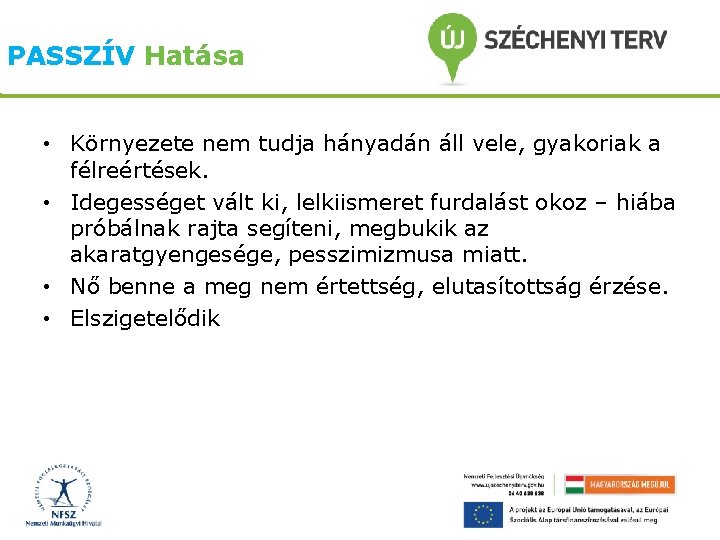 PASSZÍV Hatása • Környezete nem tudja hányadán áll vele, gyakoriak a félreértések. • Idegességet