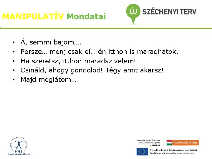 MANIPULATÍV Mondatai • • • Á, semmi bajom…. Persze… menj csak el… én itthon