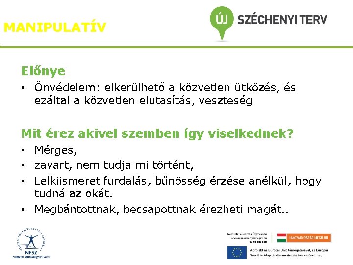 MANIPULATÍV Előnye • Önvédelem: elkerülhető a közvetlen ütközés, és ezáltal a közvetlen elutasítás, veszteség