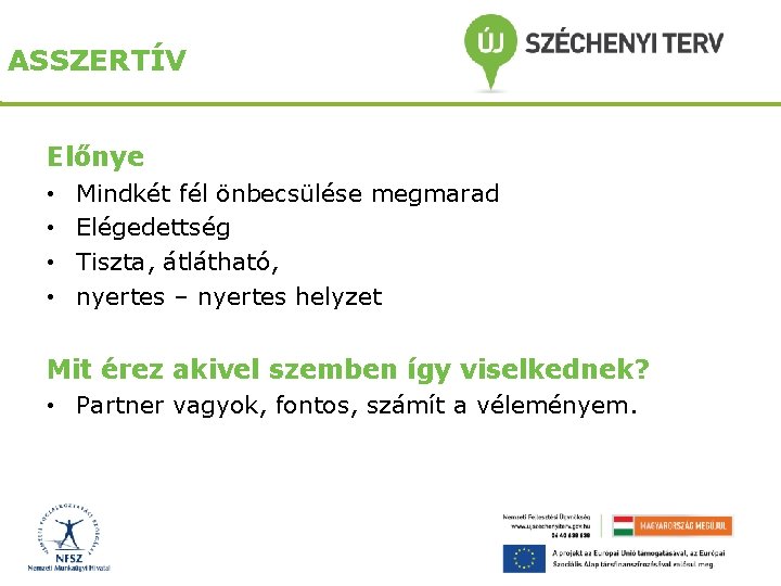 ASSZERTÍV Előnye • • Mindkét fél önbecsülése megmarad Elégedettség Tiszta, átlátható, nyertes – nyertes