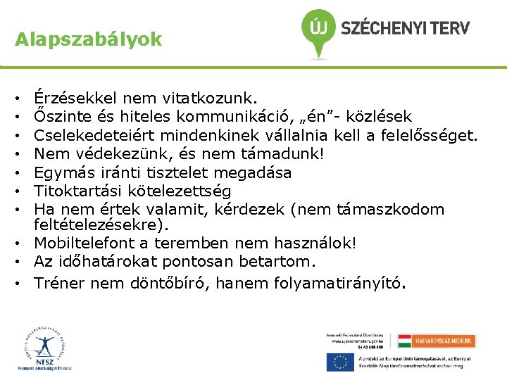 Alapszabályok Érzésekkel nem vitatkozunk. Őszinte és hiteles kommunikáció, „én”- közlések Cselekedeteiért mindenkinek vállalnia kell