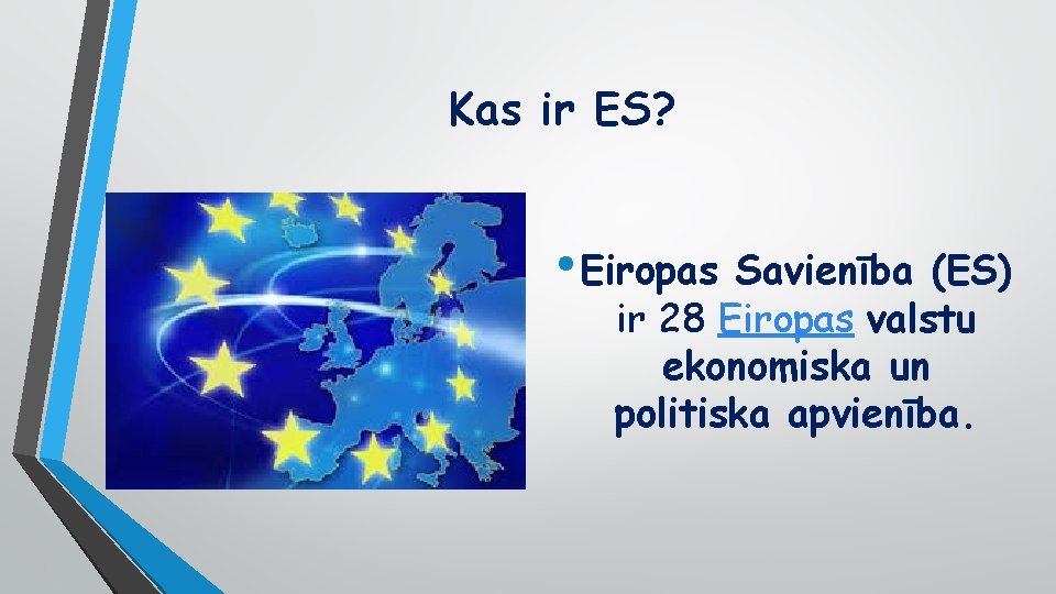 Kas ir ES? • Eiropas Savienība (ES) ir 28 Eiropas valstu ekonomiska un politiska