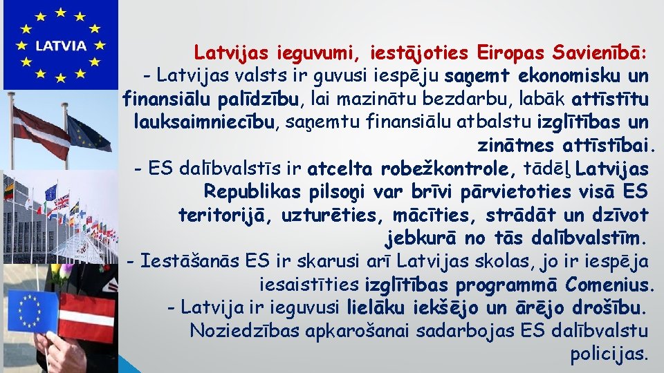 Latvijas ieguvumi, iestājoties Eiropas Savienībā: - Latvijas valsts ir guvusi iespēju saņemt ekonomisku un
