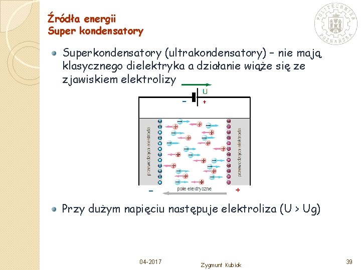 Źródła energii Super kondensatory Superkondensatory (ultrakondensatory) – nie mają klasycznego dielektryka a działanie wiąże