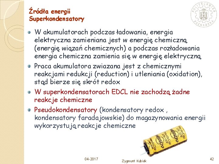 Źródła energii Superkondensatory W akumulatorach podczas ładowania, energia elektryczna zamieniana jest w energię chemiczną