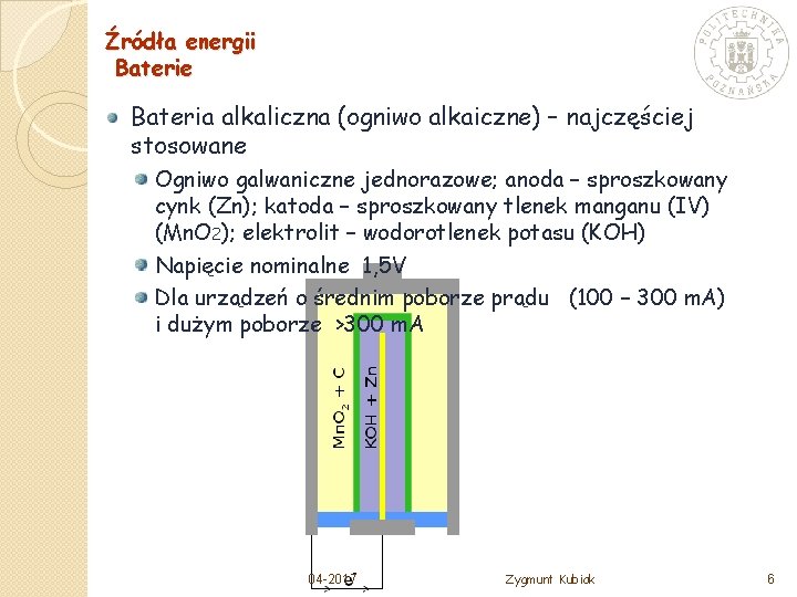 Źródła energii Baterie Bateria alkaliczna (ogniwo alkaiczne) – najczęściej stosowane Ogniwo galwaniczne jednorazowe; anoda