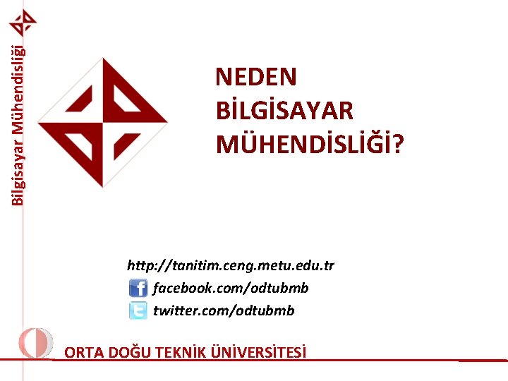 Bilgisayar Mühendisliği NEDEN BİLGİSAYAR MÜHENDİSLİĞİ? http: //tanitim. ceng. metu. edu. tr facebook. com/odtubmb twitter.