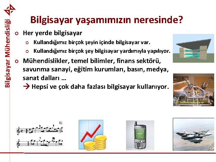 Bilgisayar Mühendisliği Bilgisayar yaşamımızın neresinde? ¢ Her yerde bilgisayar ¢ ¢ ¢ Kullandığımız birçok