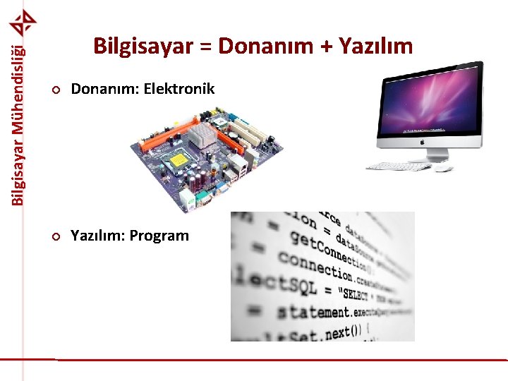 Bilgisayar Mühendisliği Bilgisayar = Donanım + Yazılım ¢ Donanım: Elektronik ¢ Yazılım: Program 