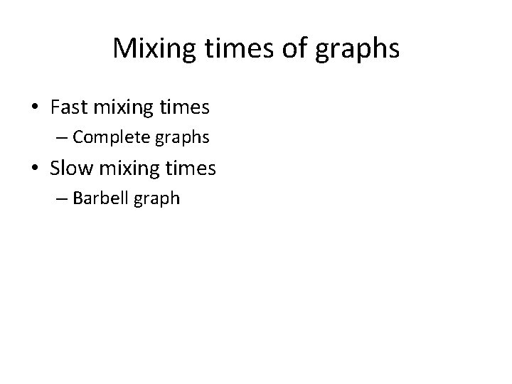 Mixing times of graphs • Fast mixing times – Complete graphs • Slow mixing