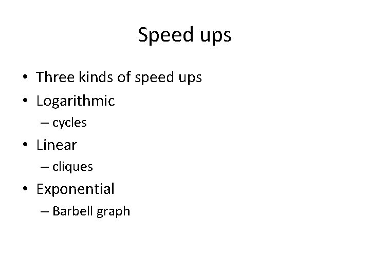 Speed ups • Three kinds of speed ups • Logarithmic – cycles • Linear