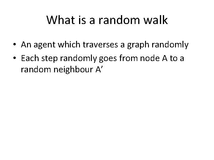 What is a random walk • An agent which traverses a graph randomly •