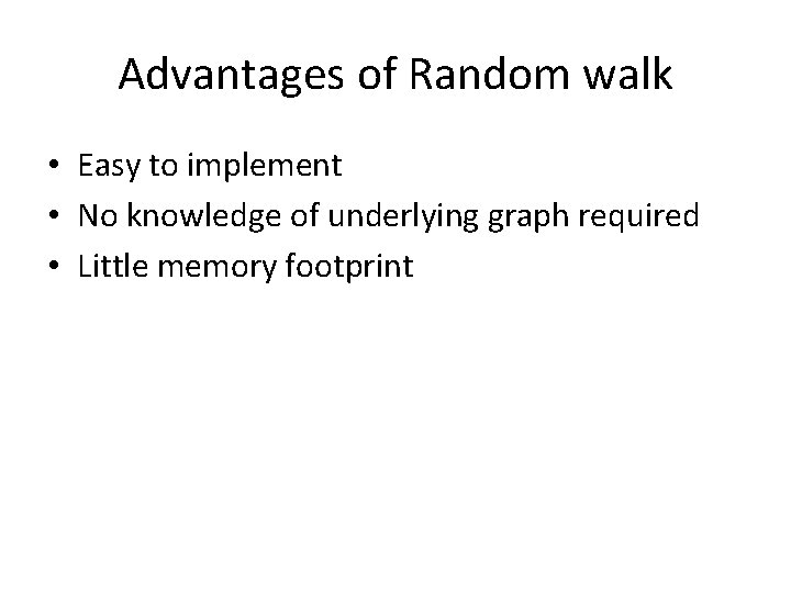 Advantages of Random walk • Easy to implement • No knowledge of underlying graph