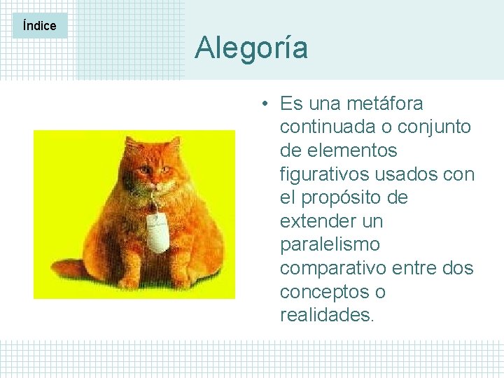 Índice Alegoría • Es una metáfora continuada o conjunto de elementos figurativos usados con