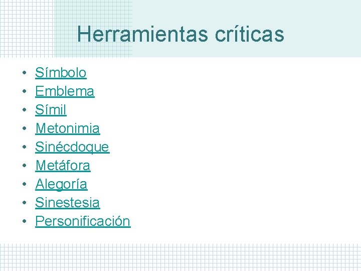 Herramientas críticas • • • Símbolo Emblema Símil Metonimia Sinécdoque Metáfora Alegoría Sinestesia Personificación