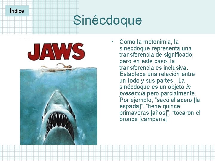 Índice Sinécdoque • Como la metonimia, la sinécdoque representa una transferencia de significado, pero