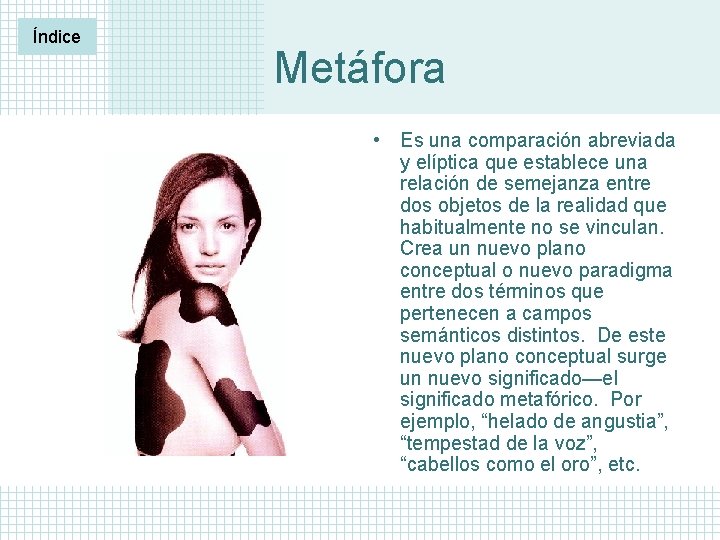 Índice Metáfora • Es una comparación abreviada y elíptica que establece una relación de