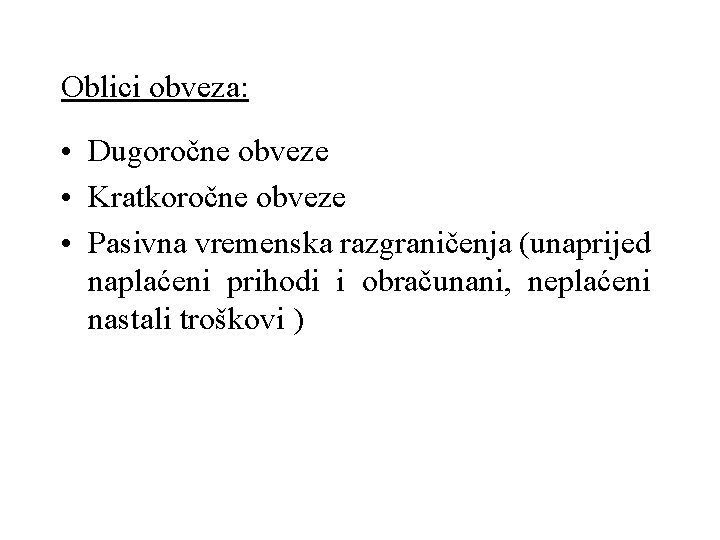 Oblici obveza: • Dugoročne obveze • Kratkoročne obveze • Pasivna vremenska razgraničenja (unaprijed naplaćeni