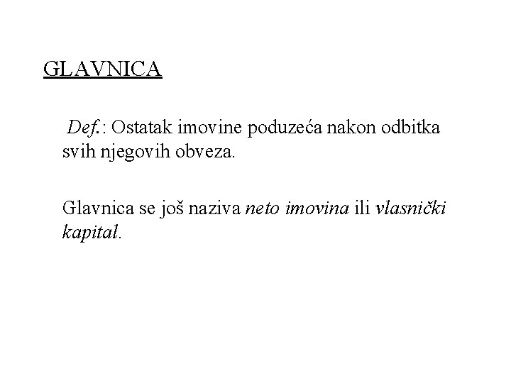 GLAVNICA Def. : Ostatak imovine poduzeća nakon odbitka svih njegovih obveza. Glavnica se još