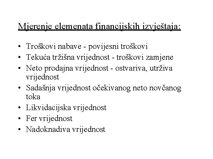 Mjerenje elemenata financijskih izvještaja: • Troškovi nabave - povijesni troškovi • Tekuća tržišna vrijednost