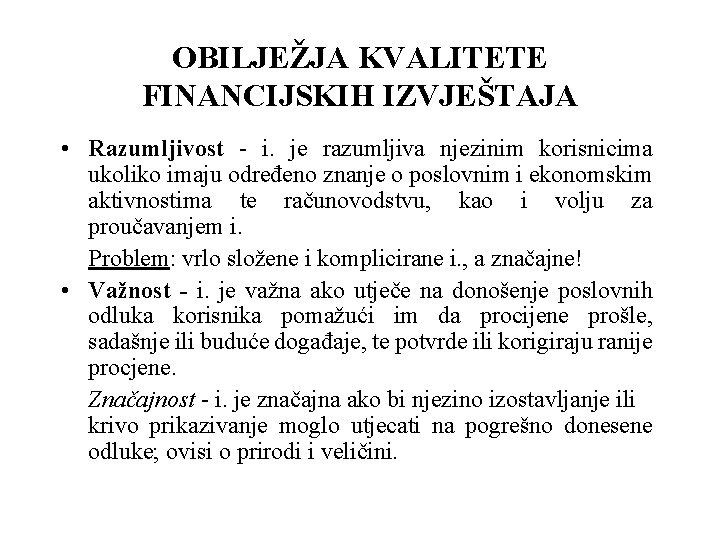 OBILJEŽJA KVALITETE FINANCIJSKIH IZVJEŠTAJA • Razumljivost - i. je razumljiva njezinim korisnicima ukoliko imaju