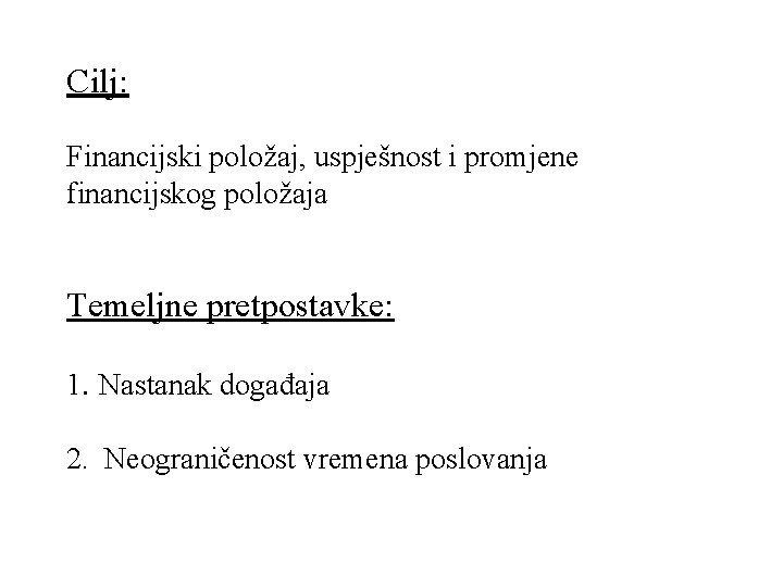 Cilj: Financijski položaj, uspješnost i promjene financijskog položaja Temeljne pretpostavke: 1. Nastanak događaja 2.