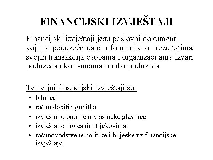 FINANCIJSKI IZVJEŠTAJI Financijski izvještaji jesu poslovni dokumenti kojima poduzeće daje informacije o rezultatima svojih